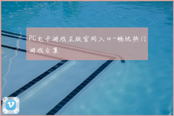 PG电子游戏正版官网入口-畅玩热门游戏合集