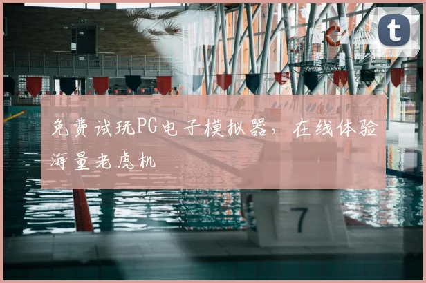 免费试玩PG电子模拟器,在线体验海量老虎机